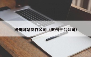 丰城贺州网站制作公司（贺州平台公司）